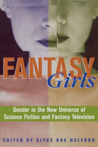 Title: Fantasy Girls: Gender in the New Universe of Science Fiction and Fantasy Television, Author: Elyce Rae Helford