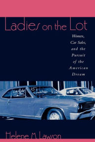 Title: Ladies on the Lot: Women, Car Sales, and the Pursuit of the American Dream / Edition 1, Author: Helene M. Lawson