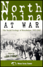 North China at War: The Social Ecology of Revolution, 1937-1945