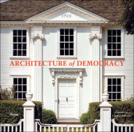 Architecture of Democracy: American Architecture and the Legacy of the Revolution
