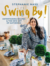 Title: Swing By!: Entertaining Recipes and the New Art of Gathering, Author: STEPHANIE NASS