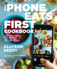 Title: The Phone Eats First Cookbook: 50 of Social Media's Best Recipes to Feed Your Feed . . . and Then Yourself, Author: Allyson Reedy