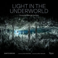Title: Light in the Underworld: Diving the Mexican Cenotes, Author: MARTIN BROEN