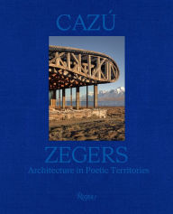 Title: Cazú Zegers: Architecture in Poetic Territories, Author: Philip Jodidio
