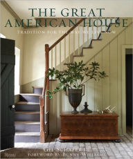 Title: The Great American House: Tradition for the Way We Live Now, Author: Gil Schafer III