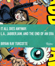 Title: It All Dies Anyway: L.A., Jabberjaw, and the End of an Era, Author: Bryan Ray Turcotte