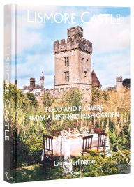 Title: Lismore Castle: Food and Flowers from a Historic Irish Garden, Author: Laura Burlington