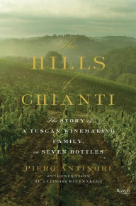 Title: The Hills of Chianti: The Story of a Tuscan Winemaking Family, in Seven Bottles, Author: Piero Antinori