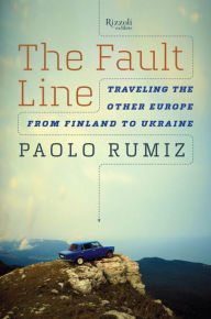 Title: The Fault Line: Traveling the Other Europe, From Finland to Ukraine, Author: Paolo Rumiz