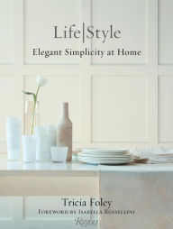 Title: Tricia Foley Life/Style: Elegant Simplicity at Home, Author: Tricia Foley