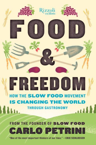 Food & Freedom: How the Slow Food Movement Is Changing the World Through Gastronomy