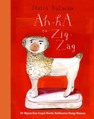Title: Ah-Ha to Zig-Zag: 31 Objects from Cooper Hewitt, Smithsonian Design Museum, Author: Maira Kalman