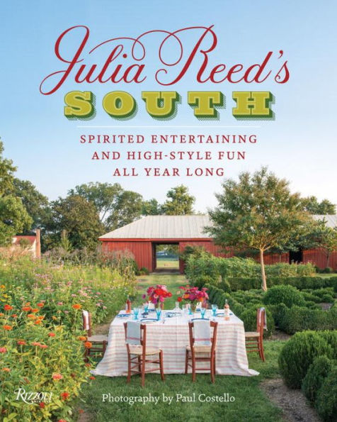 Julia Reed's South: Spirited Entertaining and High-Style Fun All Year Long