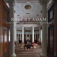 Title: Robert Adam: Country House Design, Decoration & the Art of Elegance, Author: Jeremy Musson