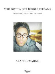 Title: You Gotta Get Bigger Dreams: My Life in Stories and Pictures, Author: Alan Cumming