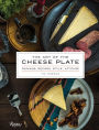 The Art of the Cheese Plate: Pairings, Recipes, Style, Attitude