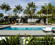 Title: Making L.A. Modern: Craig Ellwood - Myth, Man, Designer, Author: Michael Boyd