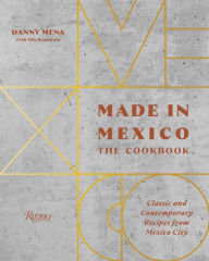 Free download of textbooks in pdf format Made in Mexico: The Cookbook: Classic And Contemporary Recipes From Mexico City 9780847864690 by Danny Mena, Nils Bernstein 