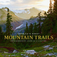 Title: America's Great Mountain Trails: 100 Highcountry Hikes of a Lifetime, Author: Tim Palmer