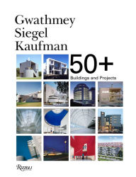 Title: Gwathmey Siegel Kaufman 50+: Buildings and Projects, Author: Robert H. Siegel Faia