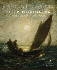 Title: A Wild Note of Longing: Albert Pinkham Ryder and a Century of American Art, Author: Christina Connett Brophy