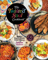 Title: The Twisted Soul Cookbook: Modern Soul Food with Global Flavors, Author: Deborah VanTrece