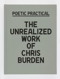 Title: Poetic Practical: The Unrealized Work of Chris Burden, Author: Sydney Stutterheim