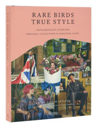 Title: Rare Birds, True Style: Extraordinary Interiors, Personal Collections & Signature Looks, Author: Violet Naylor-Leyland