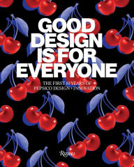 Title: Good Design Is for Everyone: The First 10 Years of PepsiCo Design + Innovation, Author: PepsiCo