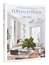 Title: Home: The Residential Architecture of D. Stanley Dixon, Author: D. Stanley Dixon