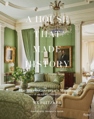 Title: A House That Made History: The Illinois Governors Mansion, Legacy of an Architectural Treasure, Author: MK Pritzker