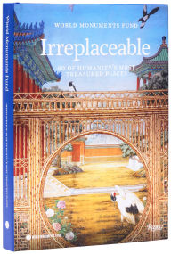 Title: World Monuments Fund: Irreplaceable: 60 of Humanity's Most Treasured Places, Author: World Monuments Fund