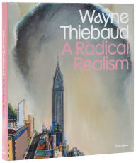 Title: Wayne Thiebaud: A Radical Realism, Author: Peter Frank