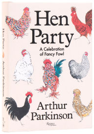 Title: Hen Party: A Celebration of Fancy Fowl, Author: ARTHUR PARKINSON