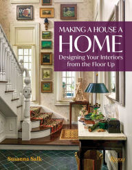 Title: Making a House a Home: Designing Your Interiors from the Floor Up, Author: Susanna Salk
