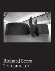 Title: Richard Serra: Transmitter, Author: Maria Stavrinaki