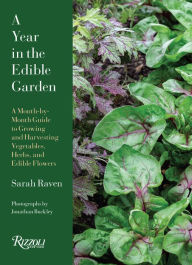 Title: A Year in the Edible Garden: A Month-by-Month Guide to Growing and Harvesting Vegetables, Herbs, and Edible Flowers, Author: Sarah Raven