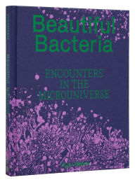 Title: Beautiful Bacteria: Encounters in the Microuniverse, Author: Tal Danino