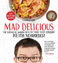 Title: Cooking Light Mad Delicious: The Science of Making Healthy Food Taste Amazing, Author: Keith Schroeder