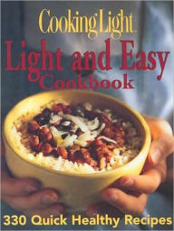 Cooking Light: Light and Easy Cookbook: 330 Quick Healthy Recipes
