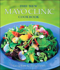 The New Mayo Clinic Cookbook: Eating Well for Better Health