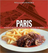 Williams-Sonoma Foods of the World: Paris: Authentic Recipes Celebrating the Foods of the World