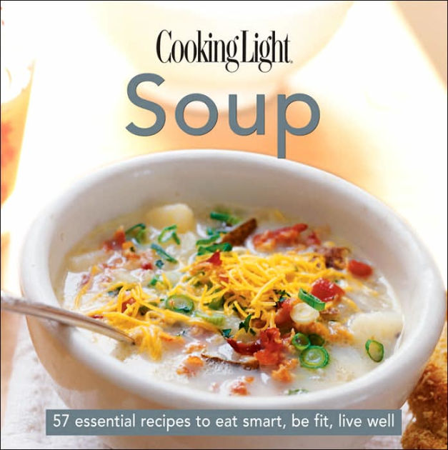 Cooking Light Cook's Essential Recipe Collection: Soup: 57 Essential ...