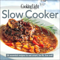 Cooking Light Cook's Essential Recipe Collection: Slow Cooker: 57 essential recipes to eat smart, be fit, live well