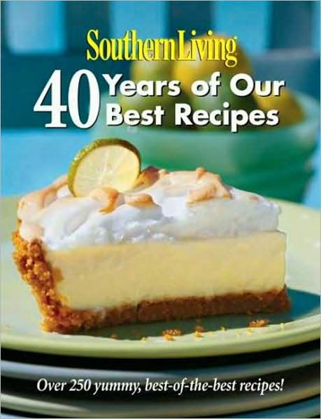 Southern Living 40 Years Of Our Best Recipes Over 250 Great Tasting Tried And True Southern