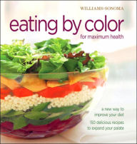 Williams-Sonoma Eating by Color for maximum health: A New Way to Improve Your Diet; 150 delicious ways to expand your palate