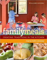 Title: Williams-Sonoma Family Meals: Creating Traditions in the Kitchen, Author: Maria Helm Sinskey
