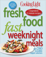 Cooking Light Fresh Food Fast: Weeknight Meals: Over 280 Incredible Supper Solutions