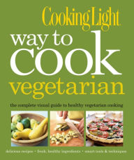 Title: Cooking Light Way to Cook Vegetarian: The Complete Visual Guide to Healthy Vegetarian & Vegan Cooking, Author: Cooking Light