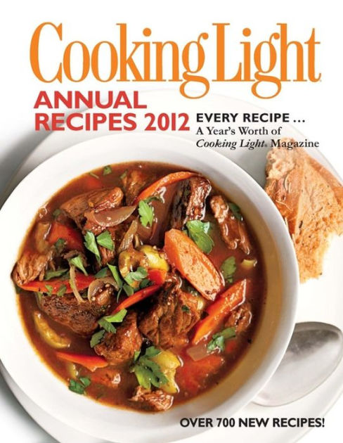 Cooking Light Annual Recipes 2012: Every Recipe... A Year's Worth of